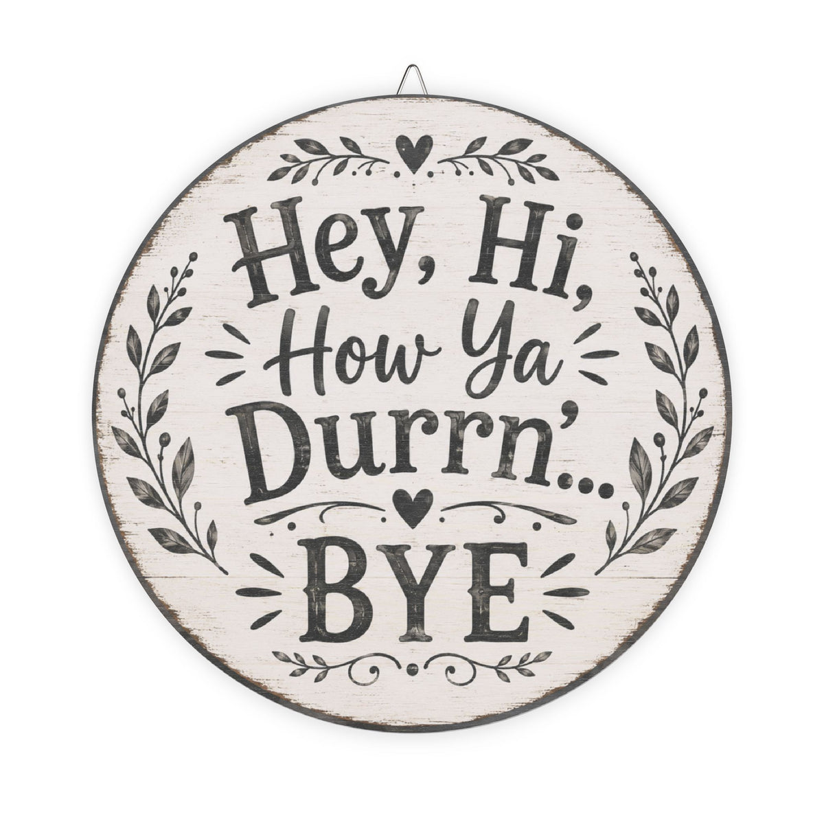Hey Hi How Ya Durrn Bye Wood Sign | Round Farmhouse Wall Decor