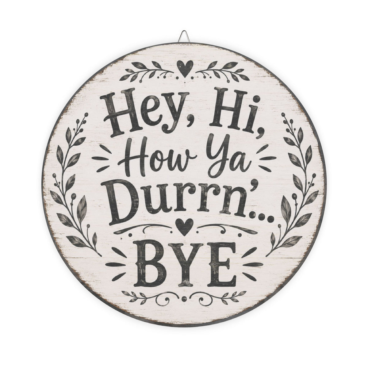 Hey Hi How Ya Durrn Bye Wood Sign | Round Farmhouse Wall Decor